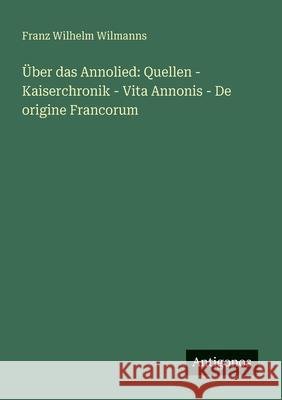 ?ber das Annolied: Quellen - Kaiserchronik - Vita Annonis - De origine Francorum Franz Wilhelm Wilmanns 9783563949931 Antigonos Verlag - książka