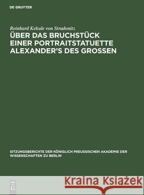 Über Das Bruchstück Einer Portraitstatuette Alexander's Des Grossen Kekule Von Stradonitz, Reinhard 9783112505052 de Gruyter - książka