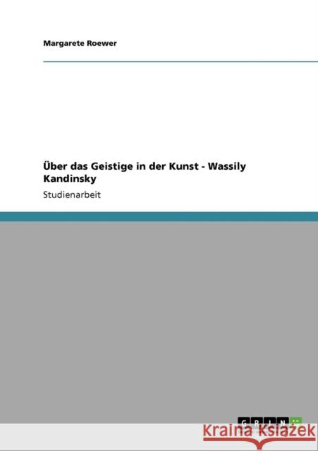 Über das Geistige in der Kunst von Wassily Kandinsky. Kandiskys Bruch mit der naturalistischen Tradition Roewer, Margarete 9783640207190 Grin Verlag - książka