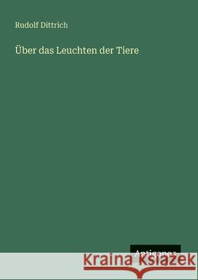 ?ber das Leuchten der Tiere Rudolf Dittrich 9783563166338 Antigonos Verlag - książka