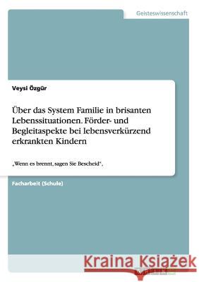 Über das System Familie in brisanten Lebenssituationen. Förder- und Begleitaspekte bei lebensverkürzend erkrankten Kindern: 