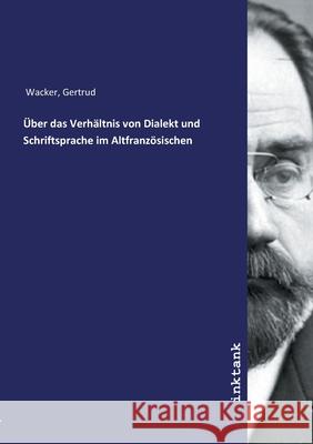 Über das Verhältnis von Dialekt und Schriftsprache im Altfranzösischen Wacker, Gertrud, 9783747778630 Inktank-Publishing - książka