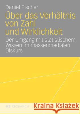 Über Das Verhältnis Von Zahl Und Wirklichkeit: Untersuchung Über Den Umgang Mit Statistischem Wissen Im Massenmedialen Diskurs Über Arbeitslosigkeit Fischer, Daniel 9783531169279 VS Verlag - książka