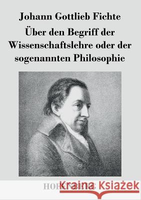 Über den Begriff der Wissenschaftslehre oder der sogenannten Philosophie Johann Gottlieb Fichte 9783843037051 Hofenberg - książka