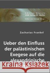 Über den Einfluss der palästinischen Exegese auf die alexandrinische Hermeneutik Frankel, Zacharias 9783836440684 VDM Verlag Dr. Müller - książka