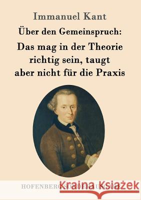 Über den Gemeinspruch: Das mag in der Theorie richtig sein, taugt aber nicht für die Praxis Immanuel Kant 9783843092210 Hofenberg - książka