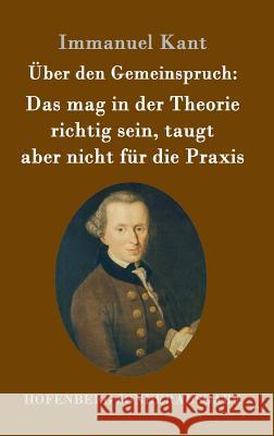 Über den Gemeinspruch: Das mag in der Theorie richtig sein, taugt aber nicht für die Praxis Immanuel Kant 9783843092227 Hofenberg - książka