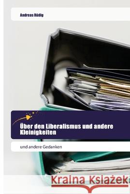 Über den Liberalismus und andere Kleinigkeiten Rüdig, Andreas 9786202444002 Goldene Rakete - książka