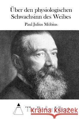 Über den physiologischen Schwachsinn des Weibes The Perfect Library 9781514123119 Createspace - książka