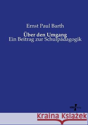 Über den Umgang: Ein Beitrag zur Schulpädagogik Ernst Paul Barth 9783737208536 Vero Verlag - książka