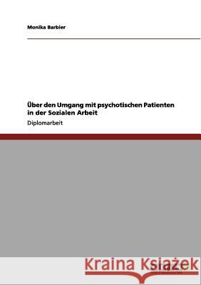 Über den Umgang mit psychotischen Patienten in der Sozialen Arbeit Barbier, Monika 9783656047414 Grin Verlag - książka