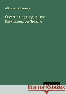 ?ber den Ursprung und die Entwicklung der Sprache Wilhelm Wackernagel 9783386429320 Antigonos Verlag - książka
