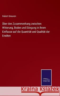 Über den Zusammenhang zwischen Witterung, Boden und Düngung in ihrem Einflusse auf die Quantität und Qualität der Erndten Hubert Grouven 9783375051419 Salzwasser-Verlag - książka