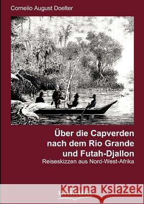 Über die Capverden nach dem Rio Grande und Futah-Djallon Cornelio August Doelter 9783845720029 Unikum - książka