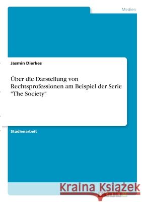 Über die Darstellung von Rechtsprofessionen am Beispiel der Serie The Society Dierkes, Jasmin 9783346342638 Grin Verlag - książka