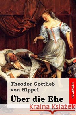 Über die Ehe Von Hippel, Theodor Gottlieb 9781979395540 Createspace Independent Publishing Platform - książka