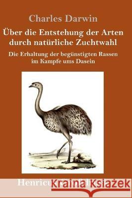 Über die Entstehung der Arten durch natürliche Zuchtwahl (Großdruck): Die Erhaltung der begünstigten Rassen im Kampfe ums Dasein Charles Darwin 9783847830900 Henricus - książka