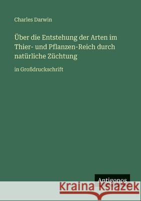 ?ber die Entstehung der Arten im Thier- und Pflanzen-Reich durch nat?rliche Z?chtung: in Gro?druckschrift Charles Darwin 9783563259962 Antigonos Verlag - książka