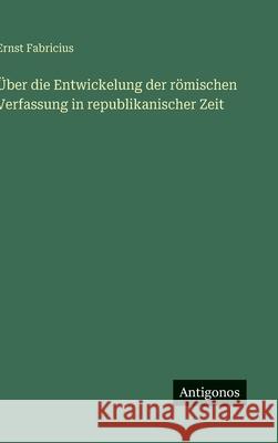 ?ber die Entwickelung der r?mischen Verfassung in republikanischer Zeit Ernst Fabricius 9783563169612 Antigonos Verlag - książka