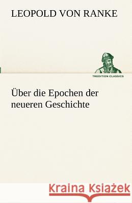 Über die Epochen der neueren Geschichte Ranke, Leopold von 9783842492530 TREDITION CLASSICS - książka