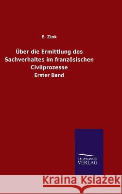 Über die Ermittlung des Sachverhaltes im französischen Civilprozesse E Zink 9783846075777 Salzwasser-Verlag Gmbh - książka
