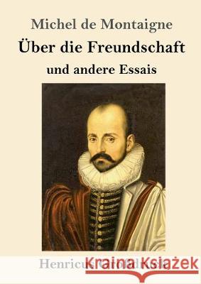 Über die Freundschaft (Großdruck): und andere Essais Michel Montaigne 9783847830672 Henricus - książka