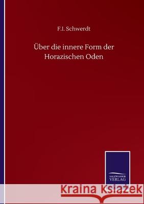 Über die innere Form der Horazischen Oden Schwerdt, F. I. 9783752509922 Salzwasser-Verlag Gmbh - książka