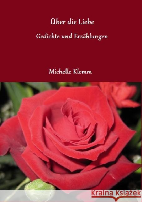 Über die Liebe : Gedichte und Erzählungen Klemm, Michelle 9783844279313 epubli - książka