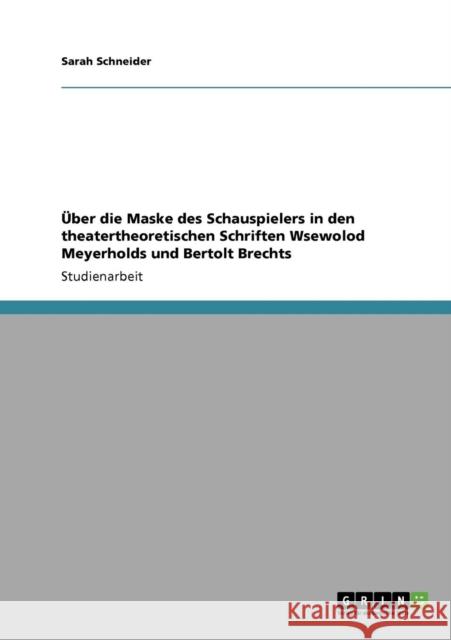 Über die Maske des Schauspielers in den theatertheoretischen Schriften Wsewolod Meyerholds und Bertolt Brechts Schneider, Sarah 9783640760688 Grin Verlag - książka