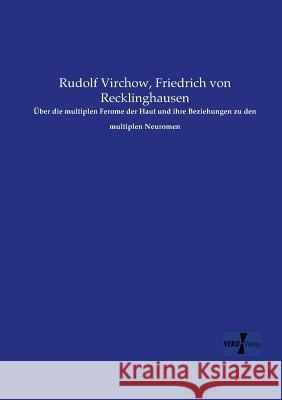 Über die multiplen Ferome der Haut und ihre Beziehungen zu den multiplen Neuromen Rudolf Virchow, Friedrich Von Recklinghausen 9783957386823 Vero Verlag - książka