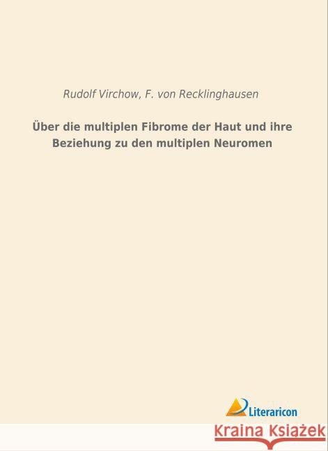 Über die multiplen Fibrome der Haut und ihre Beziehung zu den multiplen Neuromen Virchow, Rudolf; Recklinghausen, F. von 9783956978104 Literaricon - książka