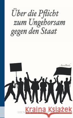 Über die Pflicht zum Ungehorsam gegen den Staat (Civil Disobedience): Vollständige deutsche Ausgabe Thoreau, Henry David 9783754328194 Books on Demand - książka