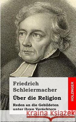 Über die Religion: Reden an die Gebildeten unter ihren Verächtern Schleiermacher, Friedrich 9781484070819 Createspace - książka