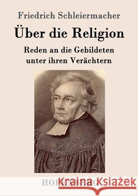 Über die Religion: Reden an die Gebildeten unter ihren Verächtern Schleiermacher, Friedrich 9783843024037 Hofenberg - książka