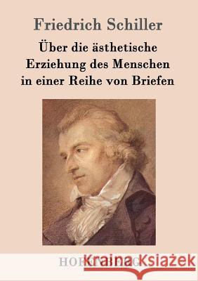 Über die ästhetische Erziehung des Menschen in einer Reihe von Briefen Friedrich Schiller   9783843021364 Hofenberg - książka
