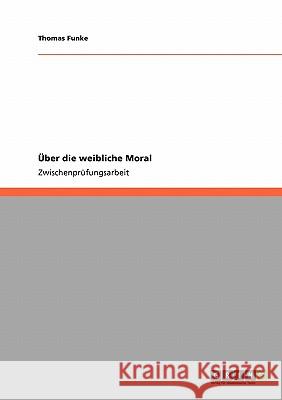 Über die weibliche Moral Thomas Funke 9783640138043 Grin Verlag - książka