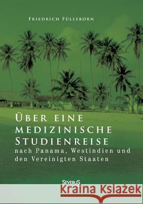 Über eine medizinische Studienreise nach Panama, Westindien und den Vereinigten Staaten Fülleborn, Friedrich 9783863475765 Severus - książka