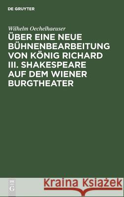 Über Eine Neue Bühnenbearbeitung Von König Richard III. Shakespeare Auf Dem Wiener Burgtheater Oechelhaeuser, Wilhelm 9783111287478 De Gruyter - książka