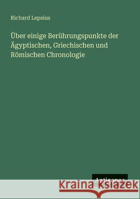 ?ber einige Ber?hrungspunkte der ?gyptischen, Griechischen und R?mischen Chronologie Richard Lepsius 9783563141069 Antigonos Verlag - książka