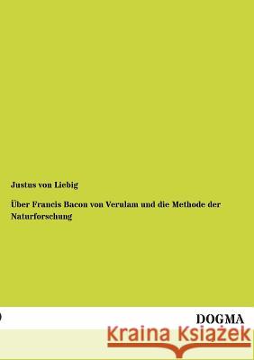 Über Francis Bacon von Verulam und die Methode der Naturforschung Von Liebig, Justus 9783954542574 Dogma - książka