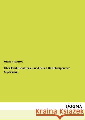 Über Fäulnisbakterien und deren Beziehungen zur Septicämie Hauser, Gustav 9783954547517 Dogma - książka