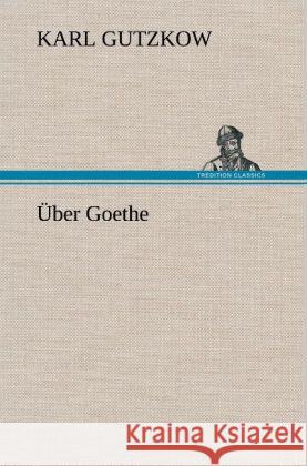 Über Goethe Gutzkow, Karl 9783847250708 TREDITION CLASSICS - książka