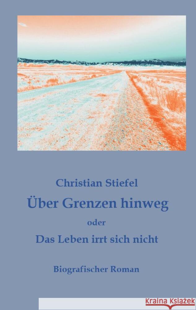 Über Grenzen hinweg oder Das Leben irrt sich nicht Stiefel, Christian 9783384678805 tredition - książka