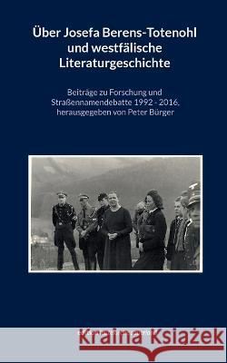 Über Josefa Berens-Totenohl und westfälische Literaturgeschichte: Beiträge zu Forschung und Straßennamendebatte 1992-2016 Peter Bürger 9783756800230 Books on Demand - książka
