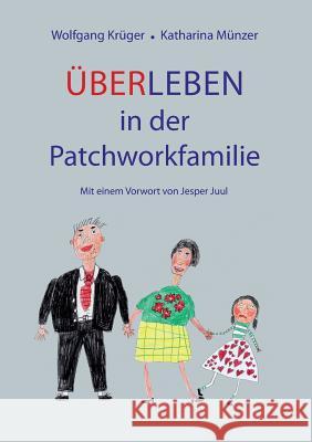 Über-Leben in der Patchworkfamilie: Mit einem Vorwort von Jesper Juul Wolfgang Krüger, Katharina Münzer 9783741291128 Books on Demand - książka