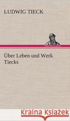 Über Leben und Werk Tiecks Tieck, Ludwig 9783849536824 TREDITION CLASSICS - książka