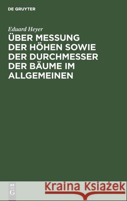 Über Messung der Höhen sowie der Durchmesser der Bäume im Allgemeinen Eduard Heyer 9783111262024 De Gruyter - książka