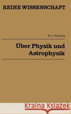 Über Physik Und Astrophysik: Ausgewählte Fundamentale Probleme Ginsburg, Vitalij L. 9783528068295 Vieweg+teubner Verlag - książka