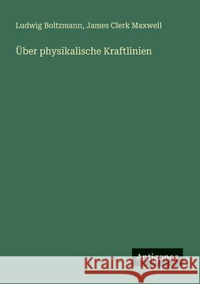 ?ber physikalische Kraftlinien Ludwig Boltzmann James Clerk Maxwell 9783563400081 Antigonos Verlag - książka