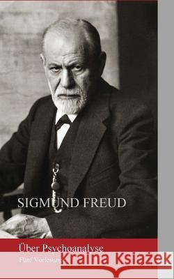 Über Psychoanalyse: Fünf Vorlesungen Freud, Sigmund 9781523974504 Createspace Independent Publishing Platform - książka